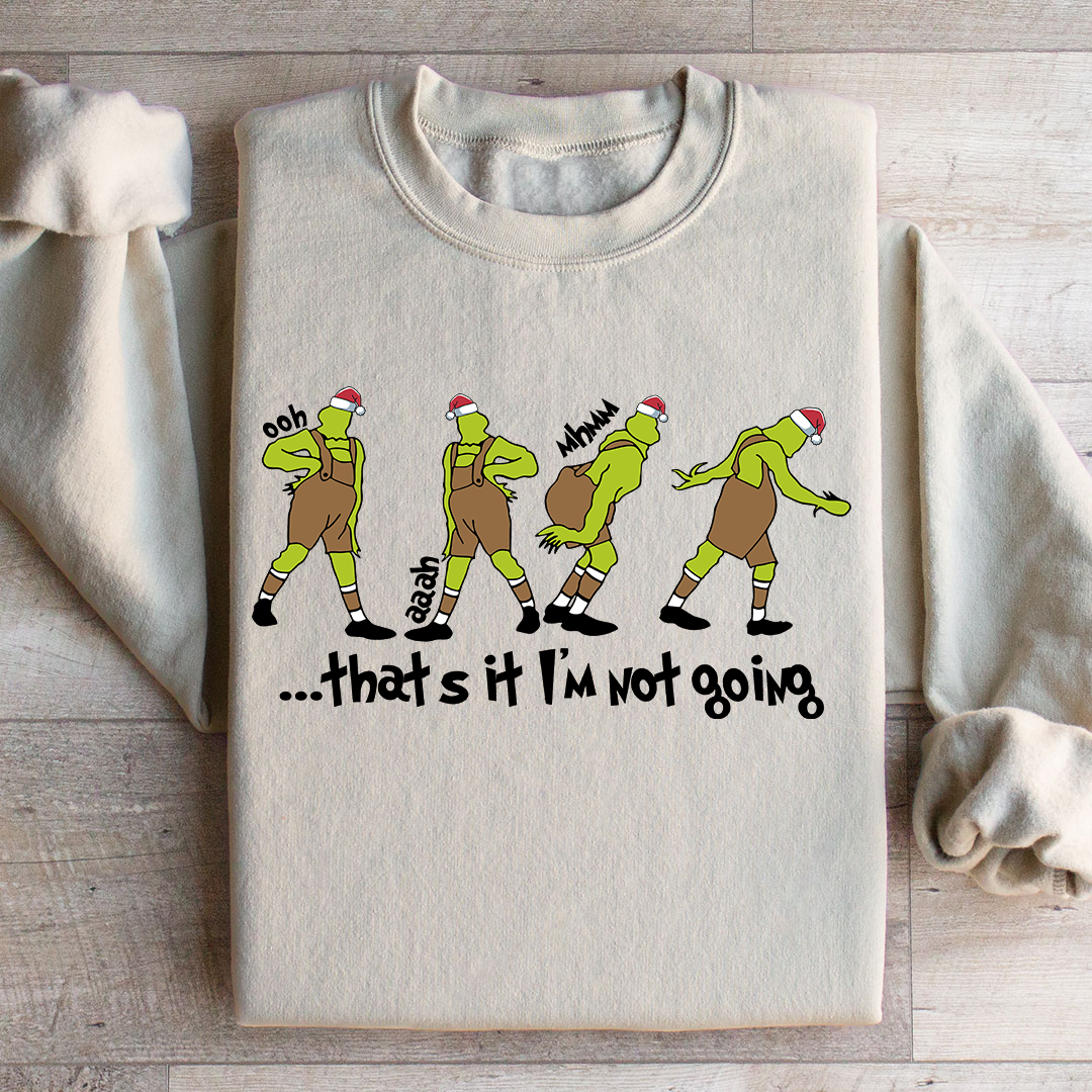 That's It I'm Not Going Sweatshirt