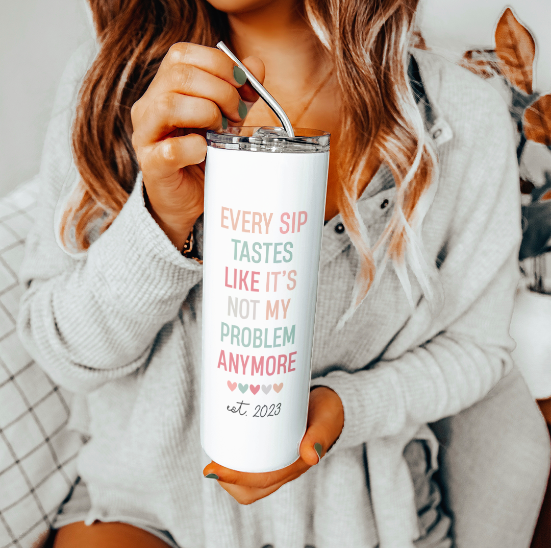 Personalized Every Sip Tastes Like It's Not My Problem Anymore Retired Tumbler