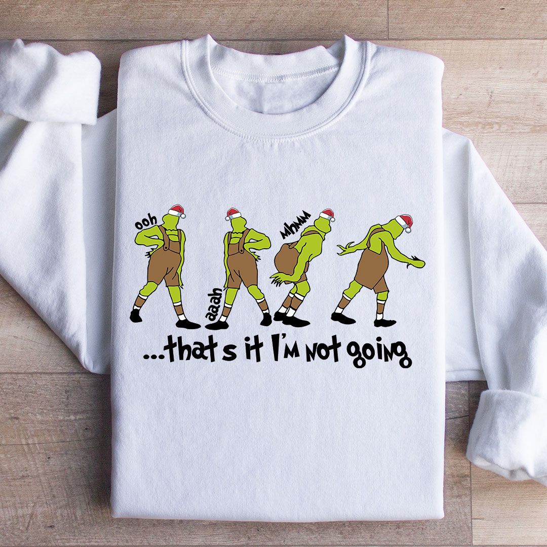 That's It I'm Not Going Sweatshirt