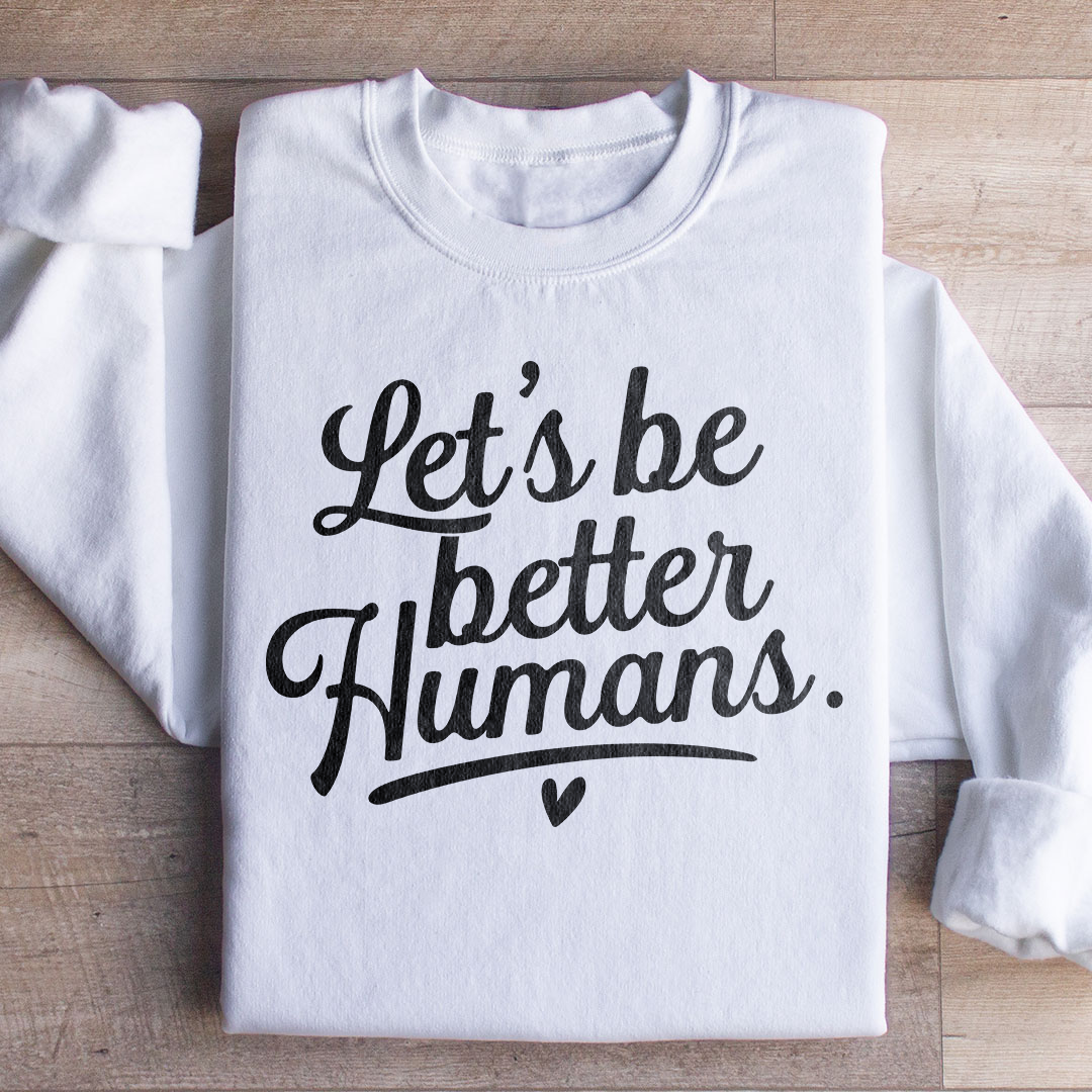 Let's Be Better Humans Sweatshirt
