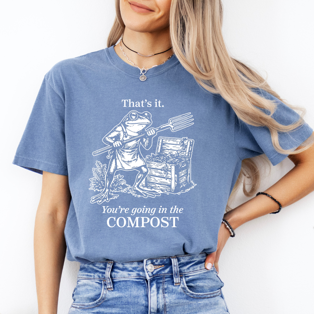 You're Going In The Compost Funny Gardening Tee