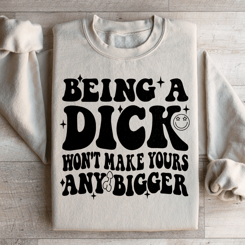 Acting Like A Dick Won't Make Yours Any Bigge Sweatshirt Sand / S Peachy Sunday T-Shirt
