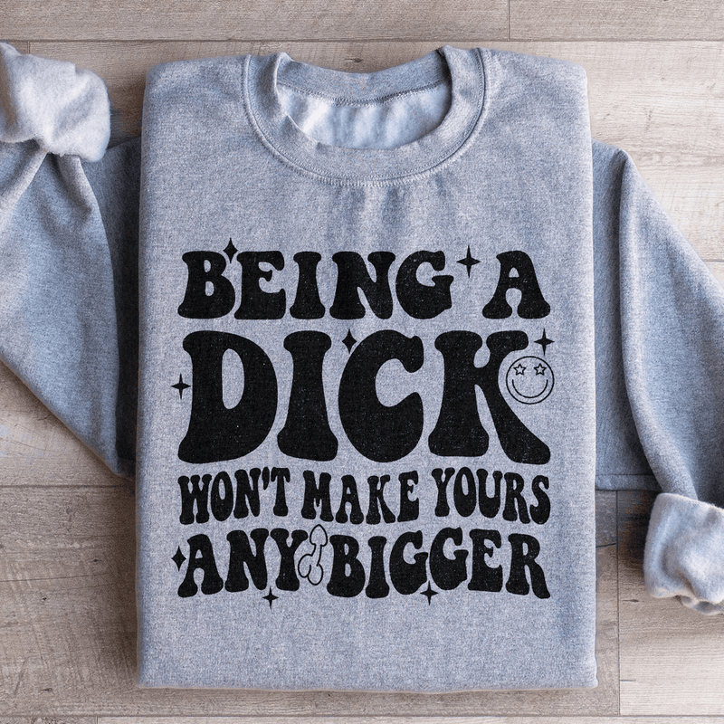 Acting Like A Dick Won't Make Yours Any Bigge Sweatshirt Sport Grey / S Peachy Sunday T-Shirt
