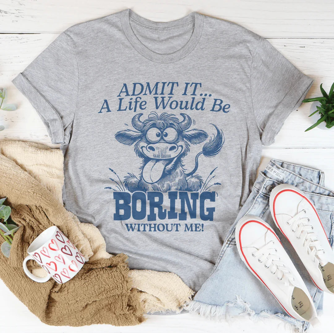 Admit It A Life Would Be Boring Without Me Tee Athletic Heather / S Peachy Sunday T-Shirt