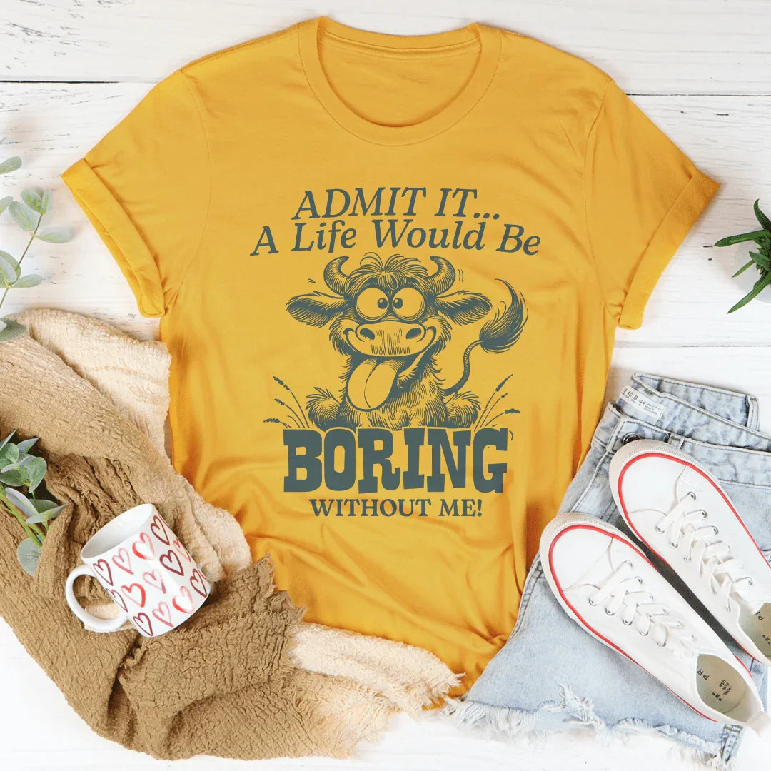 Admit It A Life Would Be Boring Without Me Tee Mustard / S Peachy Sunday T-Shirt