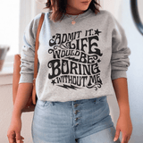 Admit It Life Would Be Boring Without Me Sweatshirt Sport Grey / S Peachy Sunday T-Shirt