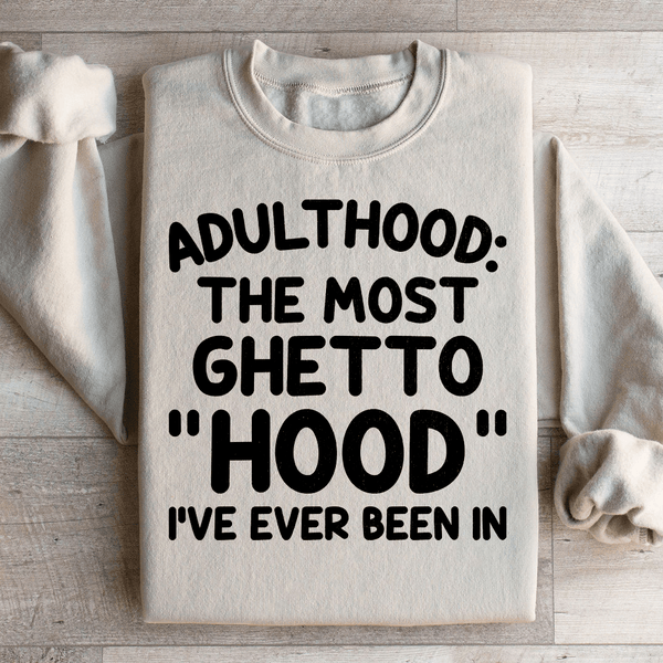 Adulthood Is The Most Ghetto Hood I've Ever Been In Sweatshirt Sand / S Peachy Sunday T-Shirt