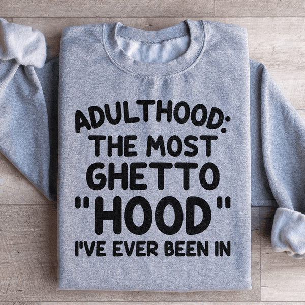 Adulthood Is The Most Ghetto Hood I've Ever Been In Sweatshirt Sport Grey / S Peachy Sunday T-Shirt