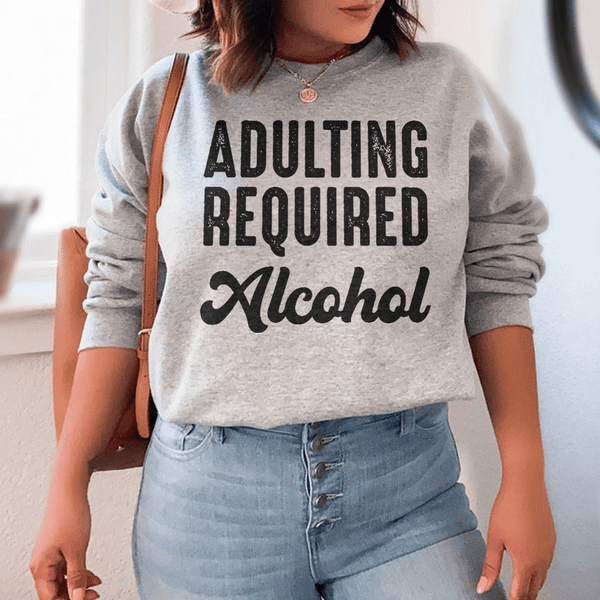 Adulting Requires Alcohol Sweatshirt Sport Grey / S Peachy Sunday T-Shirt