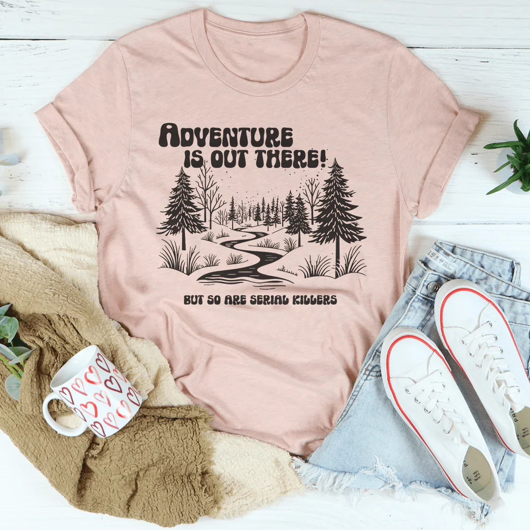 Adventure Is Out There But So Are Serial Killers Tee Heather Prism Peach / S Peachy Sunday T-Shirt