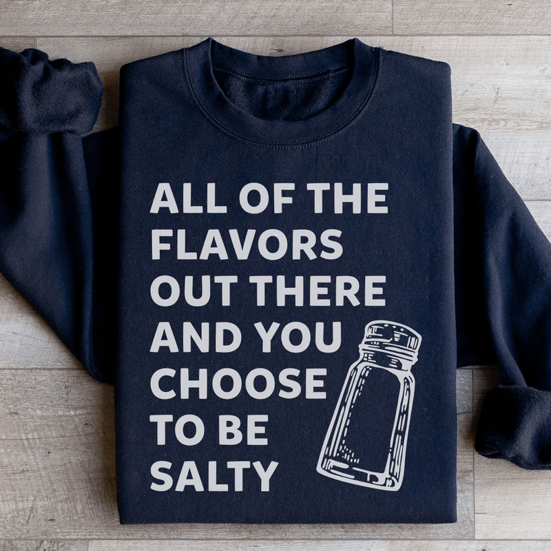 All Of The Flavors Out There And You Choose To Be Salty Sweatshirt Black / S Peachy Sunday T-Shirt