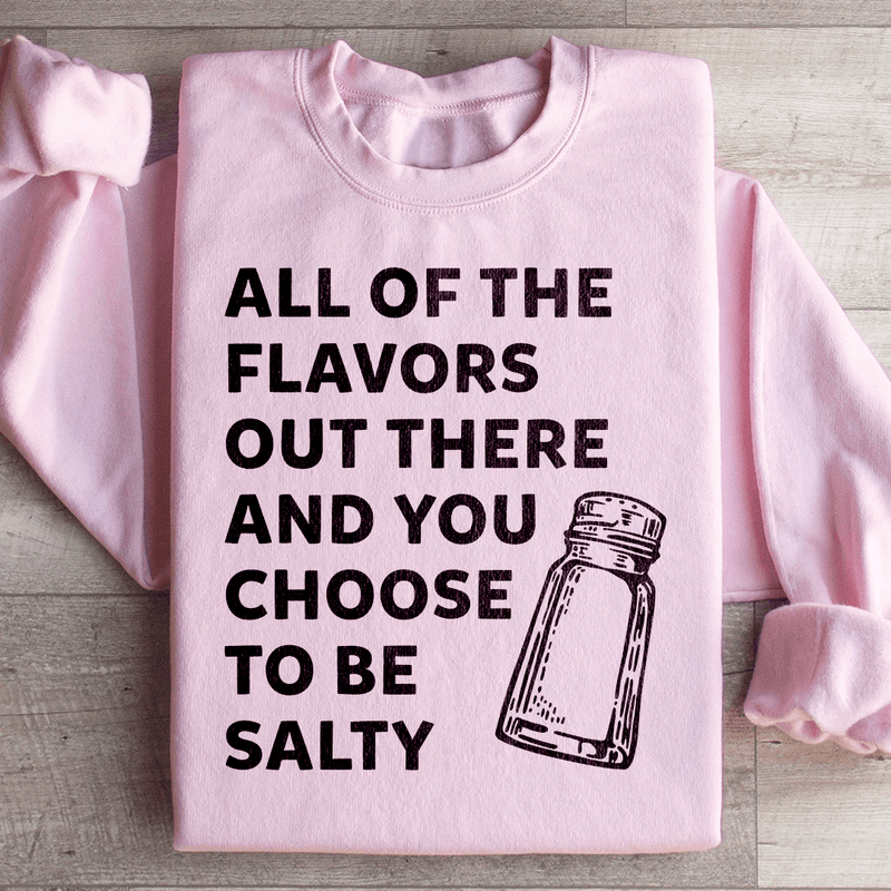 All Of The Flavors Out There And You Choose To Be Salty Sweatshirt Light Pink / S Peachy Sunday T-Shirt
