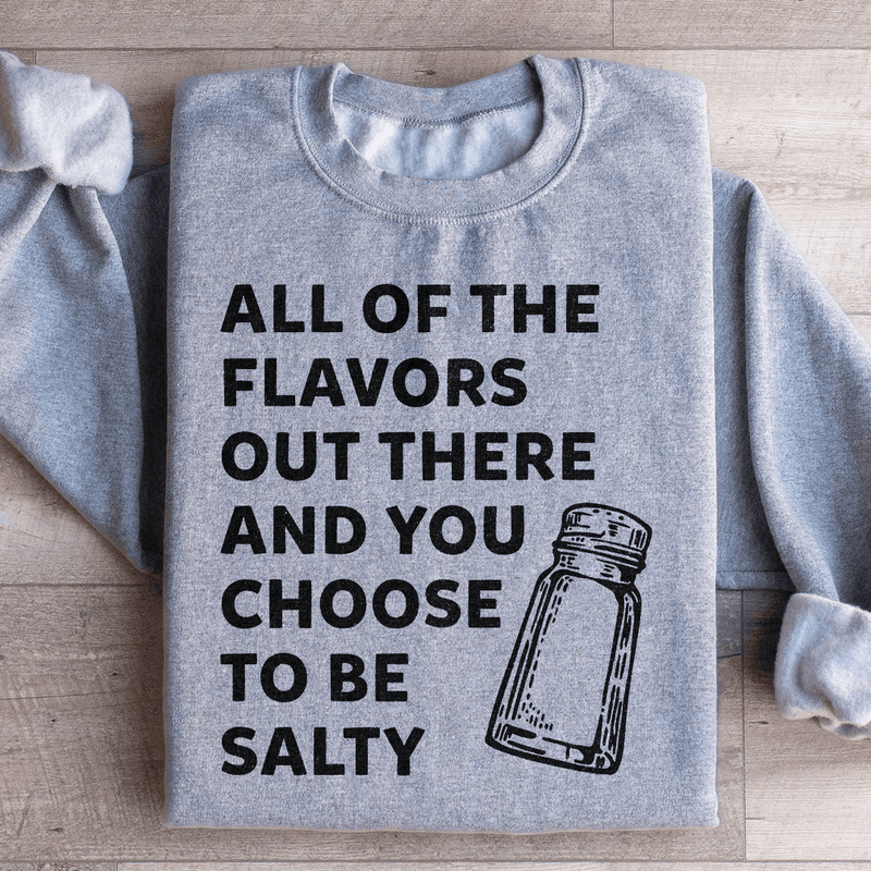 All Of The Flavors Out There And You Choose To Be Salty Sweatshirt Sport Grey / S Peachy Sunday T-Shirt