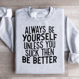 Always Be Yourself Unless You Suck Then Be Better Sweatshirt Peachy Sunday T-Shirt
