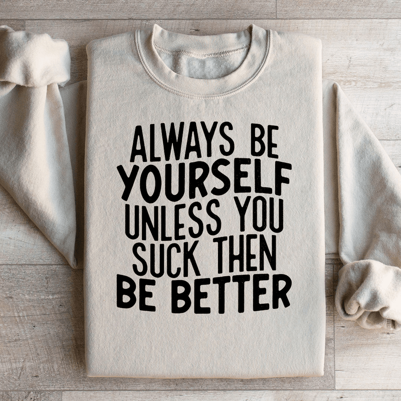 Always Be Yourself Unless You Suck Then Be Better Sweatshirt Sand / S Peachy Sunday T-Shirt