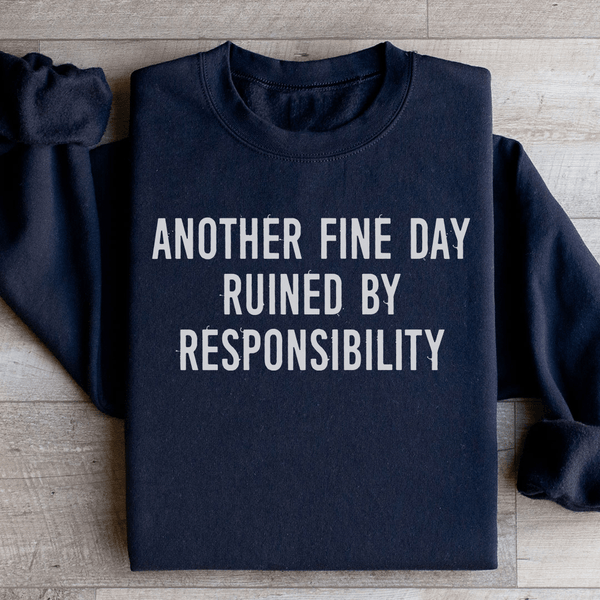 Another Fine Day Ruined By Responsibility Sweatshirt Black / S Peachy Sunday T-Shirt