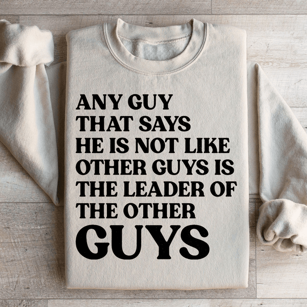 Any Guy That Says He Is Not Like Other Guys Is The Leader Of The Other Guys Sweatshirt Peachy Sunday T-Shirt