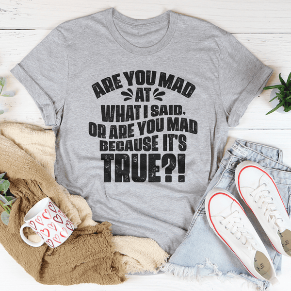 Are You Mad At What I Said Or Are You Mad Because It's True Tee Athletic Heather / S Peachy Sunday T-Shirt