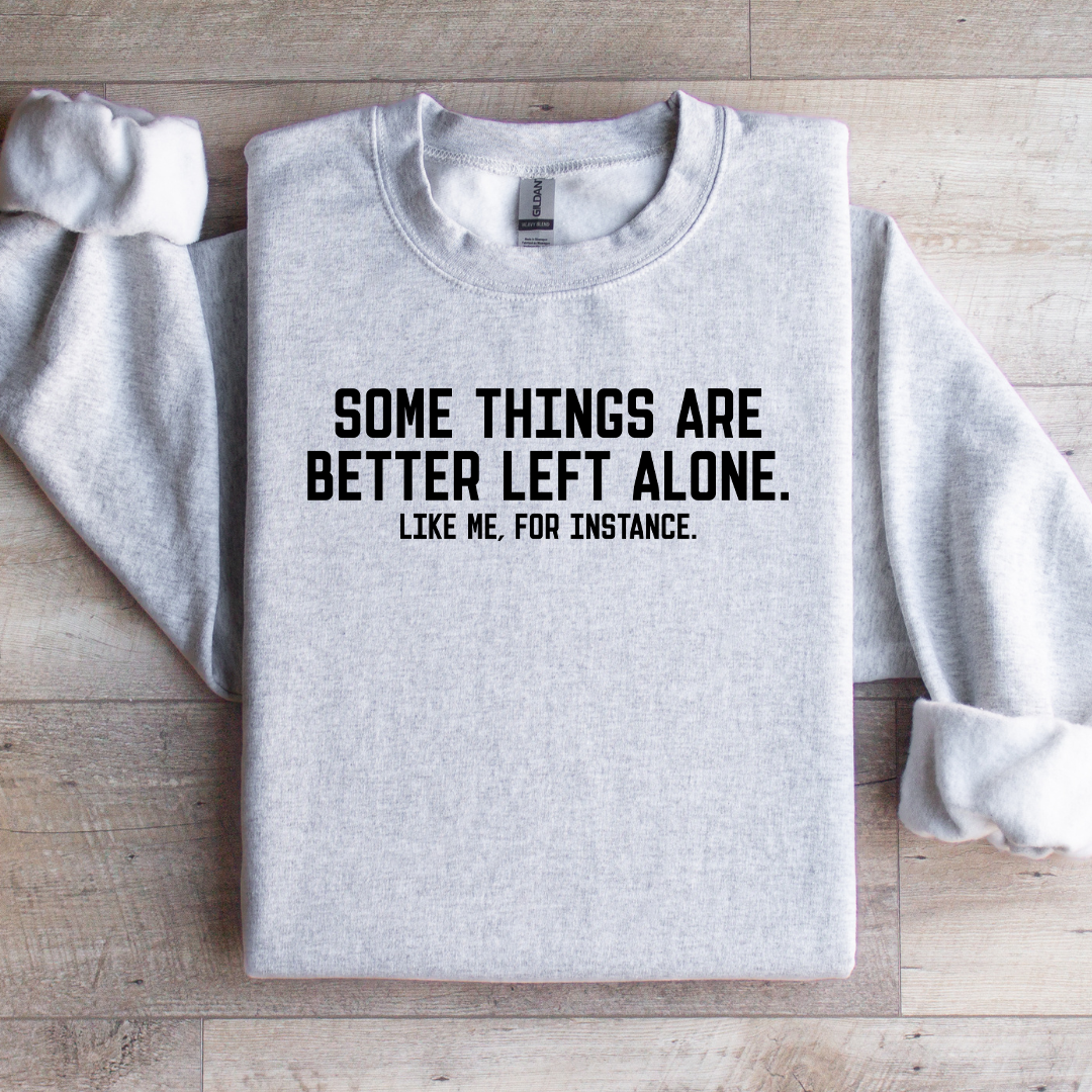 Some Things Are Better Left Alone Like Me For Instance Sweatshirt