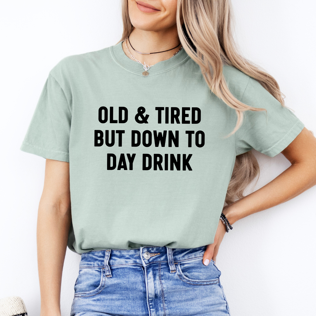 Old & Tired But Down To Day Drink Tee
