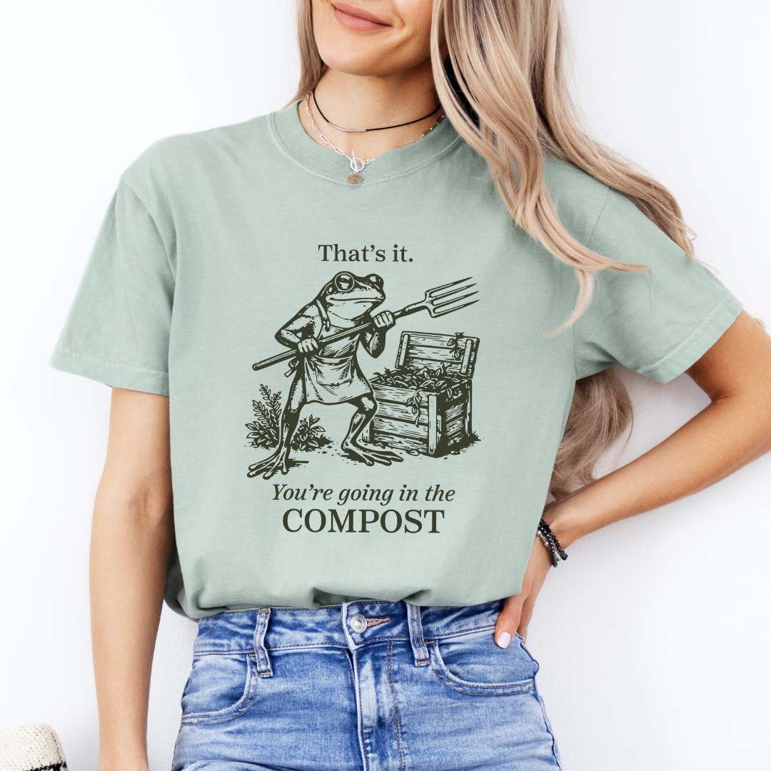 You're Going In The Compost Funny Gardening Tee