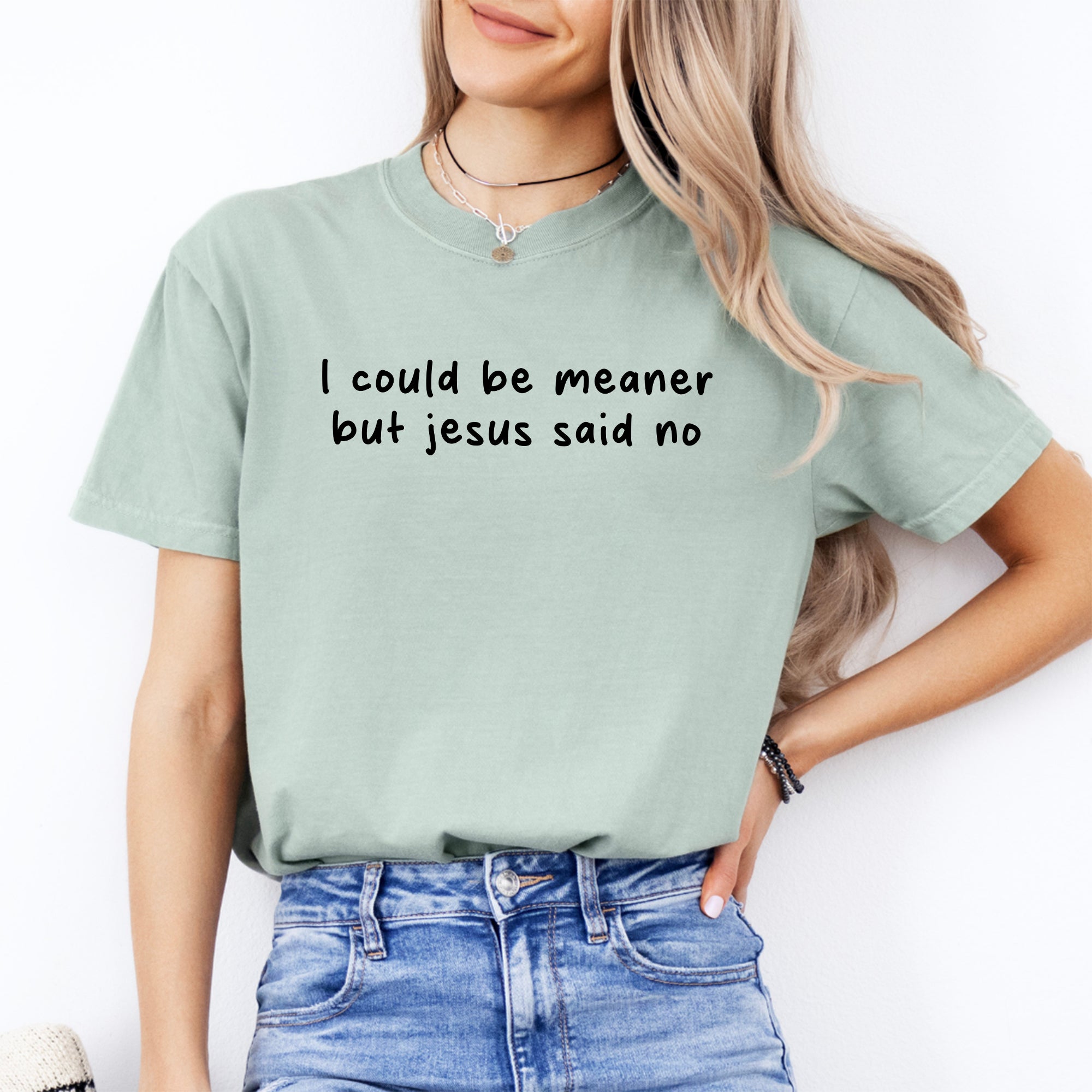 I Could Be Meaner But Jesus Said No Tee