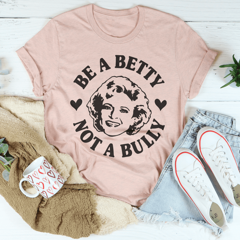 Be A Betty Not A Bully Tee Heather Prism Peach / S Peachy Sunday T-Shirt