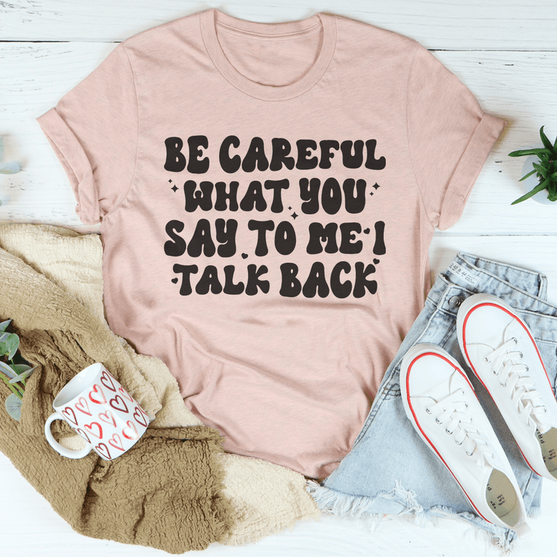Be Careful What You Say To Me I Talk Back Tee Heather Prism Peach / S Peachy Sunday T-Shirt