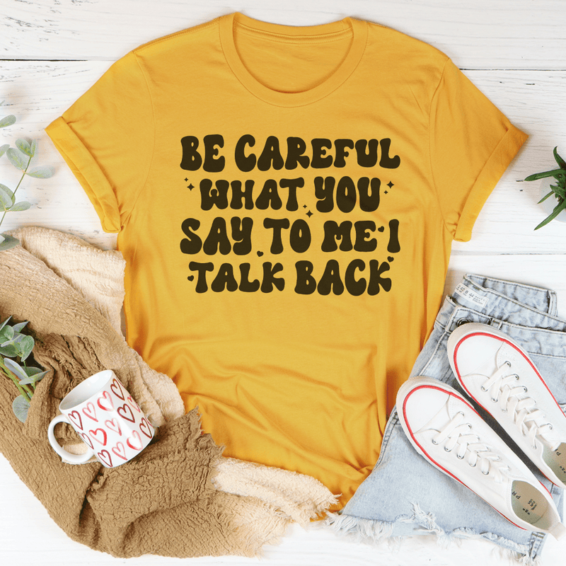 Be Careful What You Say To Me I Talk Back Tee Mustard / S Peachy Sunday T-Shirt