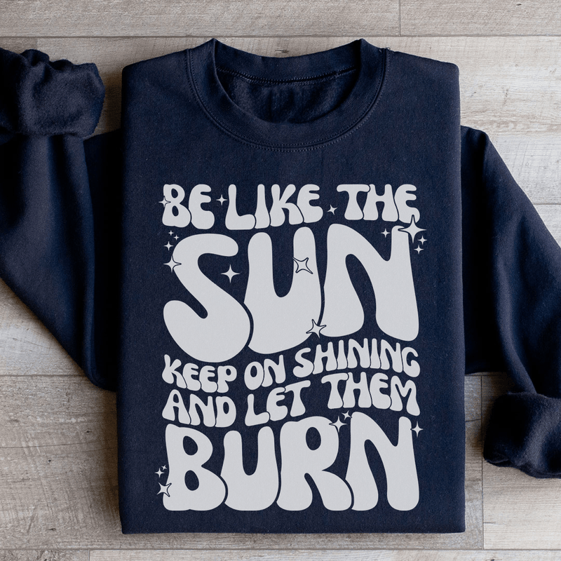 Be Like The Sun Keep On Shining And Let Them Burn Sweatshirt Peachy Sunday T-Shirt