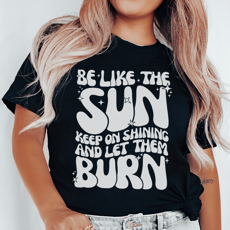 Be Like The Sun Keep On Shining And Let Them Burn Tee Black Heather / S Peachy Sunday T-Shirt