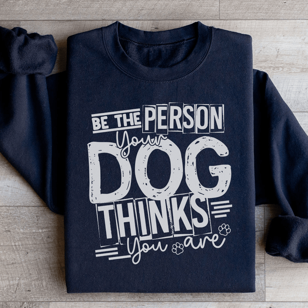 Be The Person Your Dog Thinks You Are Sweatshirt Black / S Peachy Sunday T-Shirt