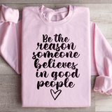 Be The Reason Someone Believes In Good People Sweatshirt Light Pink / S Peachy Sunday T-Shirt