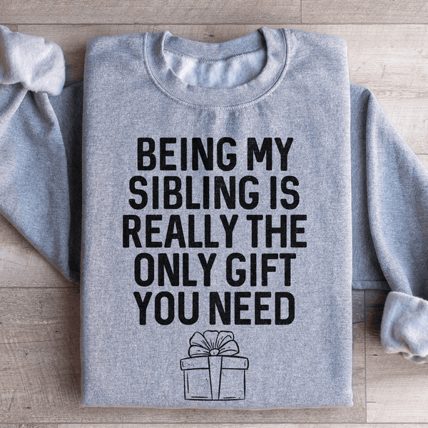 Being My Sibling Is Really The Only Gift You Need Sweatshirt Sport Grey / S Peachy Sunday T-Shirt