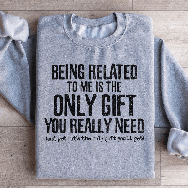Being Related To Me Is The Only Gift You Really Need Sweatshirt Sport Grey / S Peachy Sunday T-Shirt