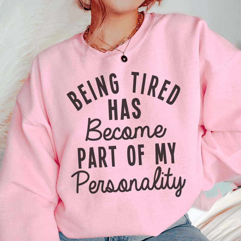 Being Tired Has Become Part Of My Personality Sweatshirt Light Pink / S Peachy Sunday T-Shirt