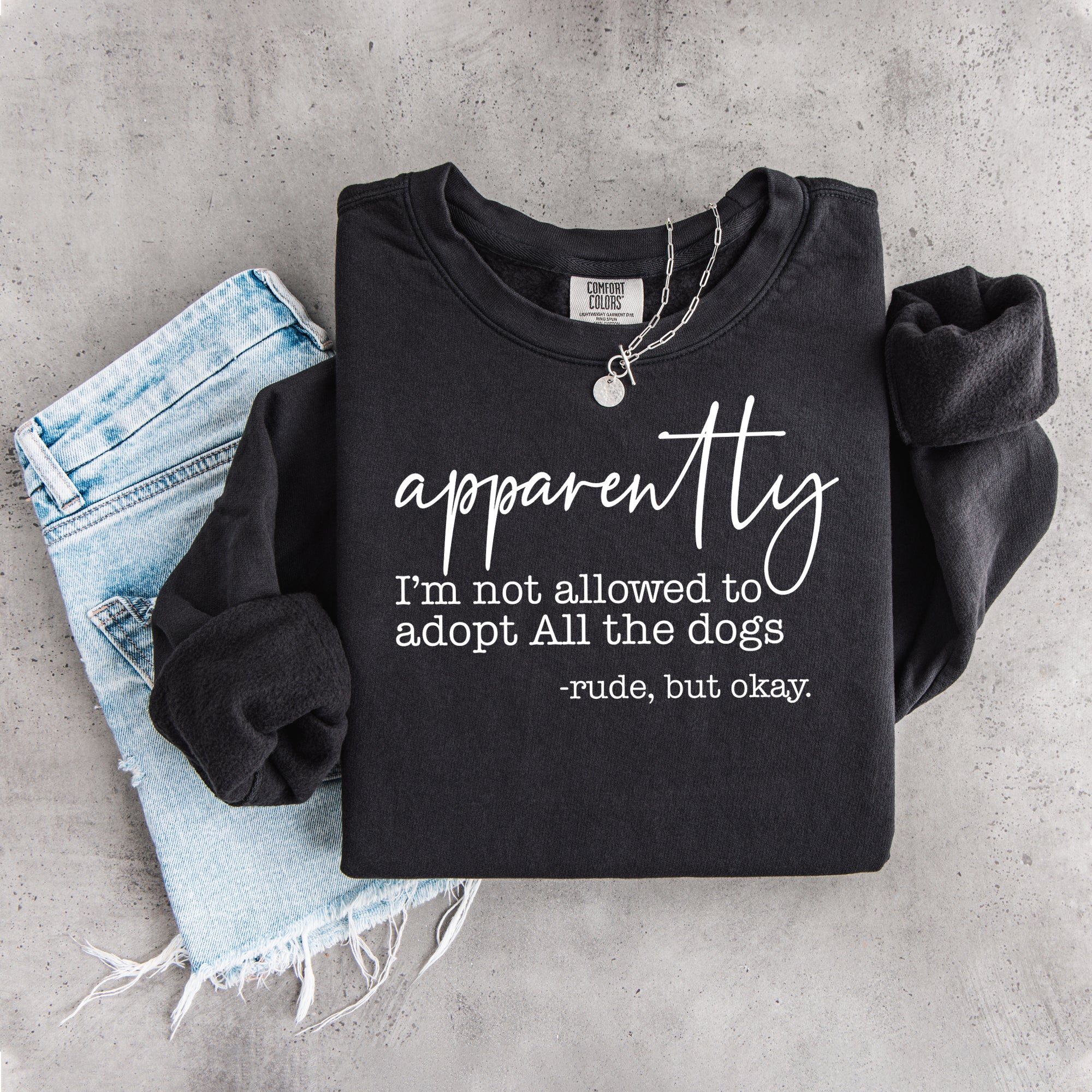 Apparently I'm Not Allowed To Adopt All The Dogs Sweatshirt