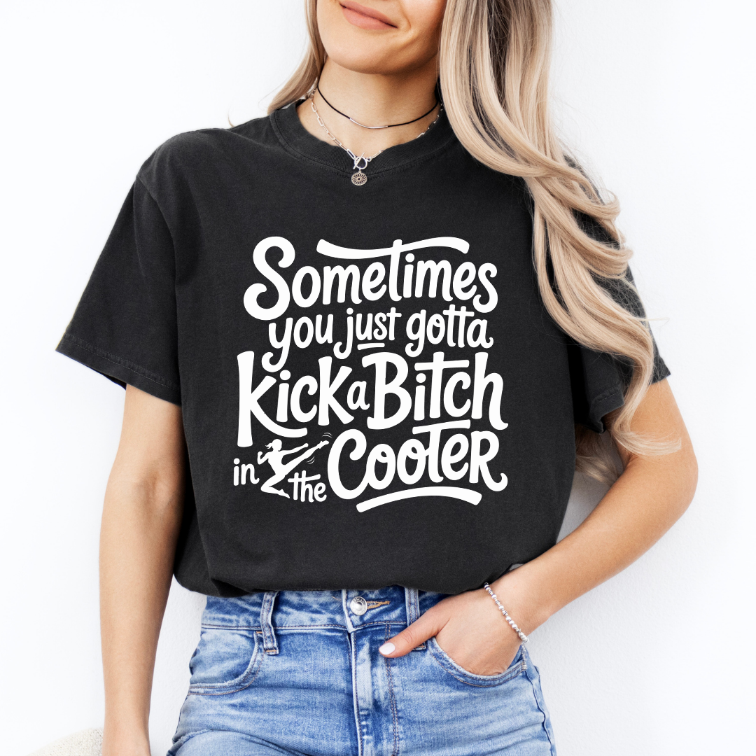 Some time You Just Gotta Kick A B_tch Tee