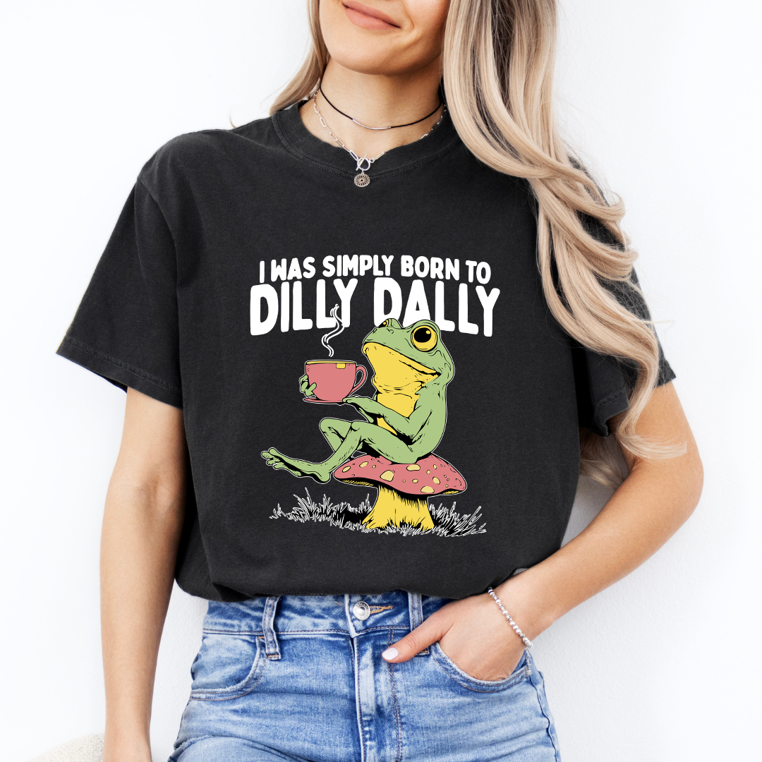 I Was Simply Born To Dilly Dally Tee