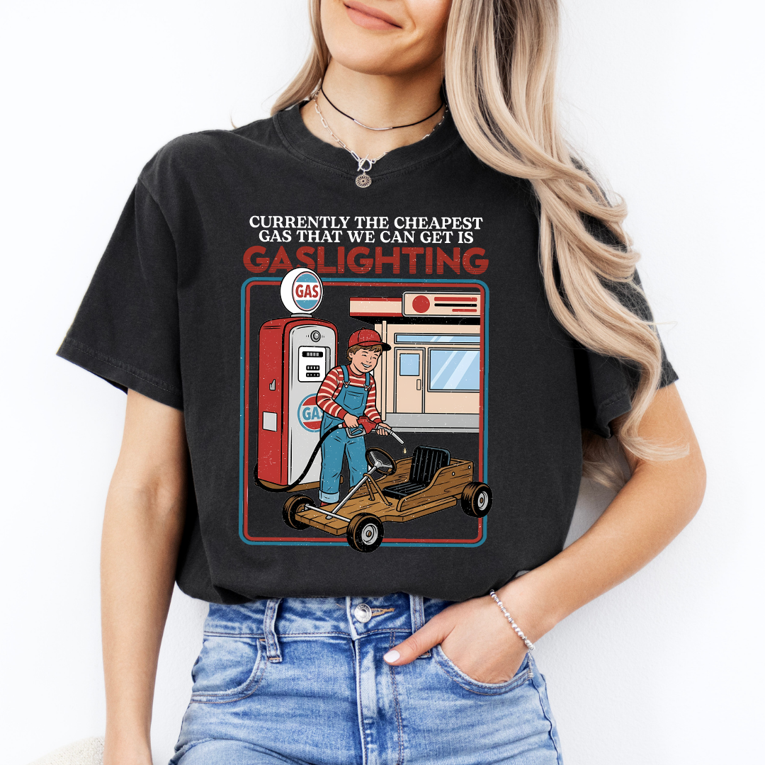 Currently The Cheapest Gas That We Can Get Gaslighting Tee