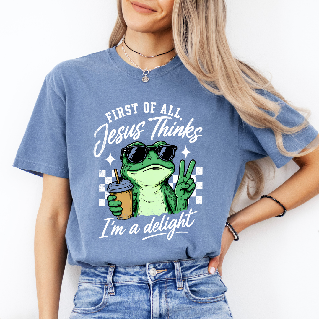 First Of All Jesus Thinks I'm A Delight Tee