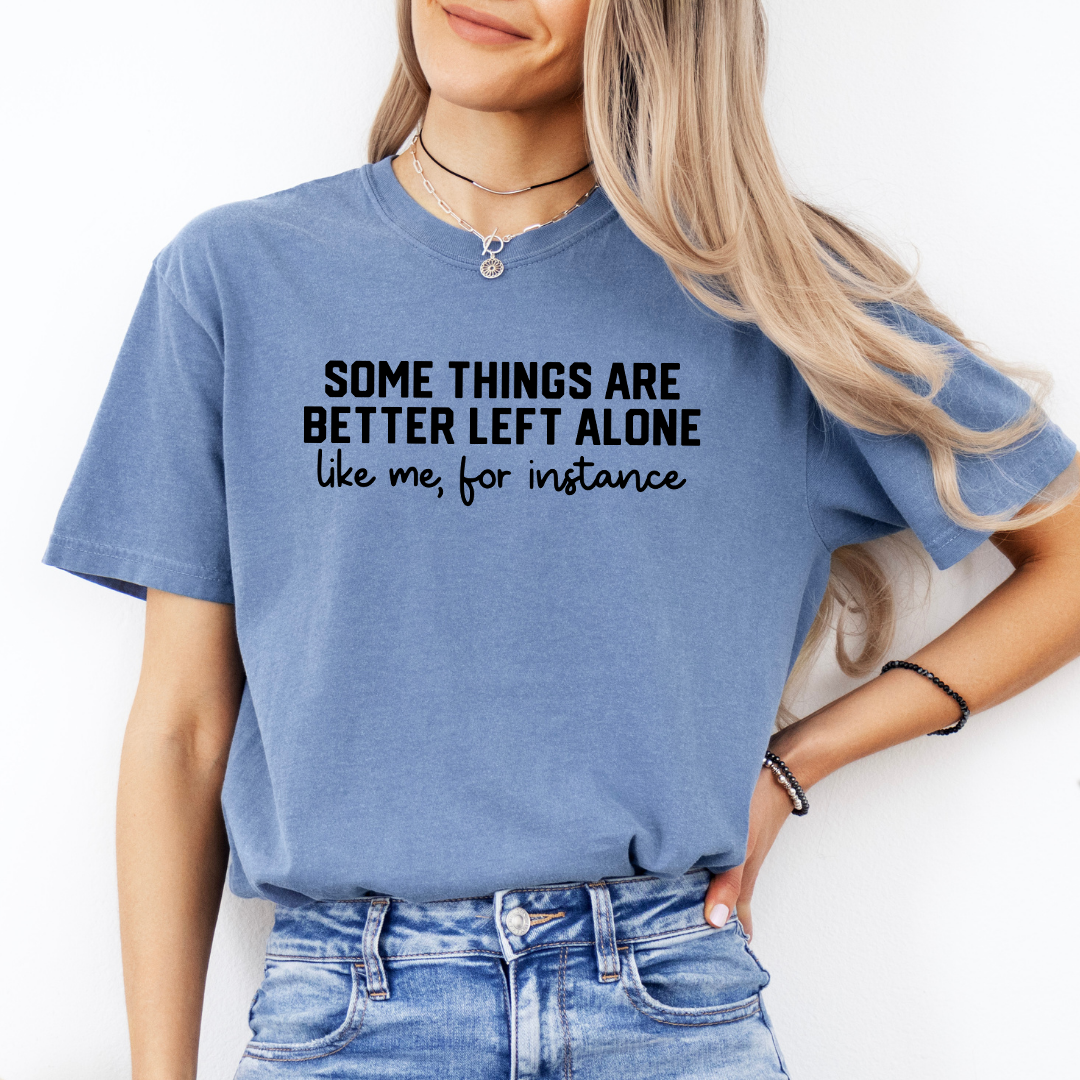 Some Things Are Better Left Alone Tee