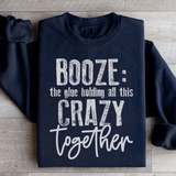 Booze The Glue Holding All This Crazy Together Sweatshirt Black / S Peachy Sunday T-Shirt