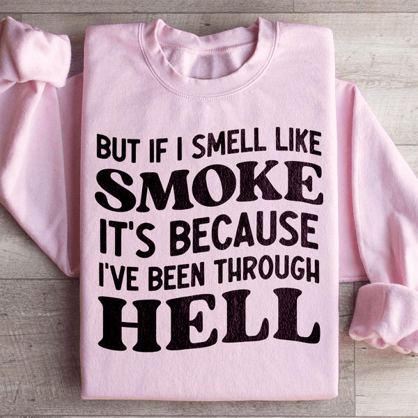 But If I Smell Like Smoke It's Because L've Been Through Hell Sweatshirt Peachy Sunday T-Shirt