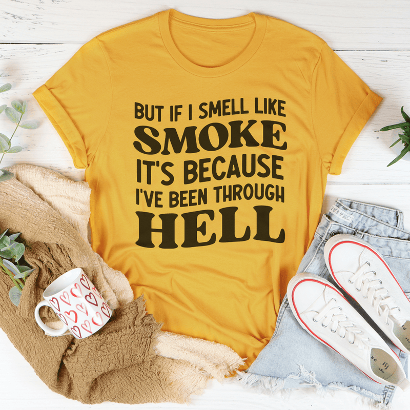 But If I Smell Like Smoke It's Because L've Been Through Hell Tee Mustard / S Peachy Sunday T-Shirt