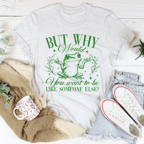 But Why Would You Want To Be Like Someone Else Tee Ash / S Peachy Sunday T-Shirt