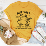 But Why Would You Want To Be Like Someone Else Tee Mustard / S Peachy Sunday T-Shirt