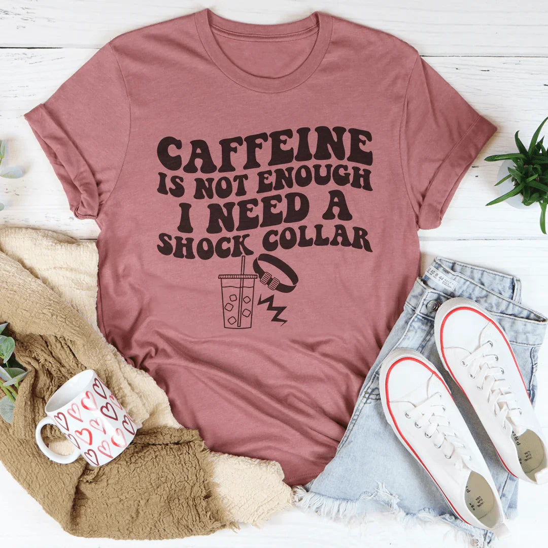 Caffeine Is Not Enough I Need A Shock Collar Tee Mauve / S Peachy Sunday T-Shirt