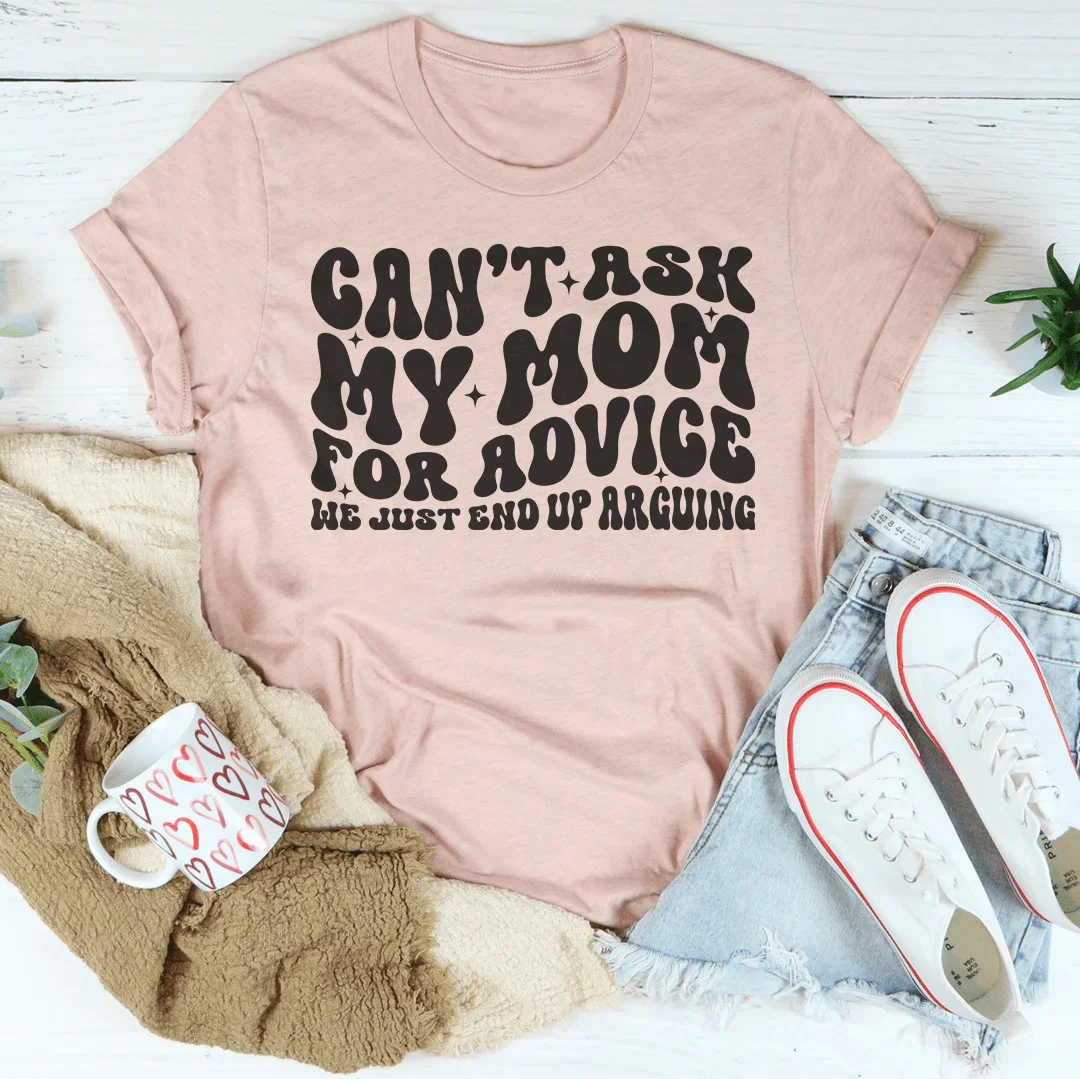 Can't Ask My Mom For Advice We Just End Up Arguing Tee Heather Prism Peach / S Peachy Sunday T-Shirt