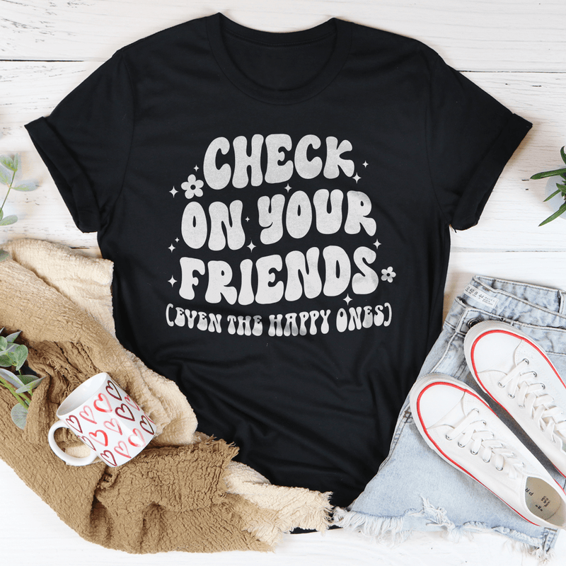 Check On Your Friends Even The Happy Ones Tee Black / S Peachy Sunday T-Shirt